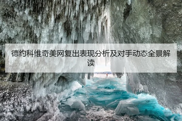 德约科维奇美网复出表现分析及对手动态全景解读